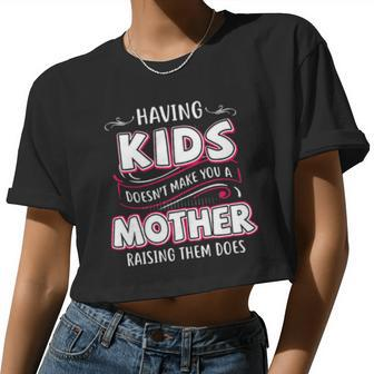Having Kids Doesnt Make You A Mother Raising Them Does Women Cropped T-shirt - Monsterry