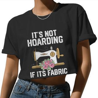 It's Not Hoarding If Its Fabric Quilter Quilt Quilting Women Cropped T-shirt - Monsterry