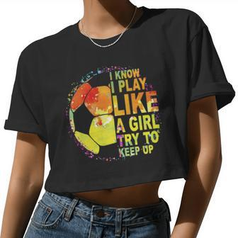 I Know I Play Like A Girl Try To Keep Up Soccer Player Women Cropped T-shirt - Monsterry UK