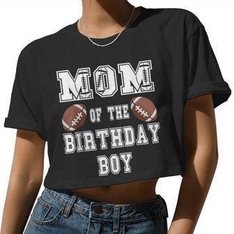 Mom Of The Birthday Boy Football Lover Family Birthday Women Cropped T-shirt - Monsterry CA