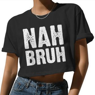 Nah Bruh Slang Bro For And Women Women Cropped T-shirt - Monsterry