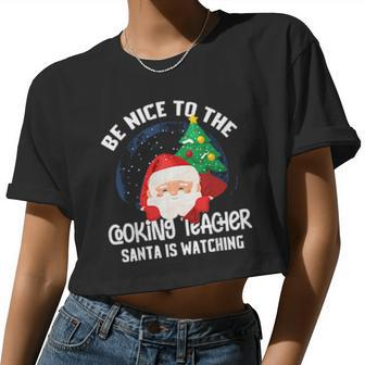 Be Nice To Cooking Teacher Santa Is Watching Xmas Women Cropped T-shirt - Monsterry UK