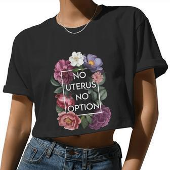 No Uterus No Opinion Floral Pro Choice Feminist Womens Cool Women Cropped T-shirt - Monsterry AU