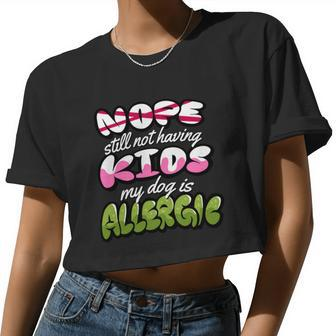Nope Still Not Having Kids My Dog Is Allergic Women Cropped T-shirt - Monsterry AU