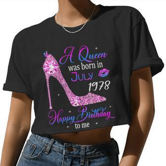 A Queen Was Born In July 1978 Happy 45Th Birthday To Me Women Cropped T-shirt - Monsterry AU