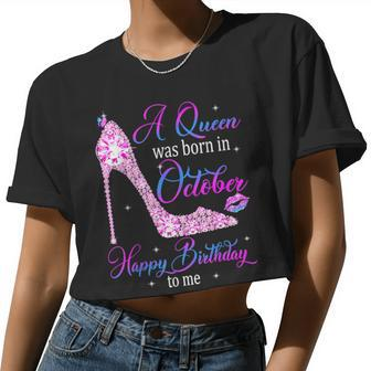 A Queen Was Born In October Happy Birthday To Me High Heel Women Cropped T-shirt - Monsterry
