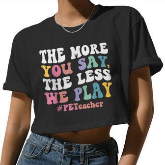 The More You Say The Less We Play Pe Teacher Women Cropped T-shirt - Monsterry DE