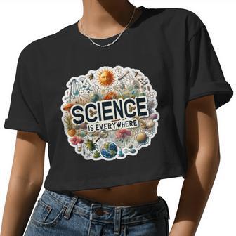 Science Is Everywhere Stem Student Stem Teacher Women Cropped T-shirt - Monsterry AU