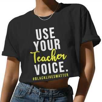 Use Your Teacher Voice Blacklivesmatter Women Cropped T-shirt - Monsterry AU