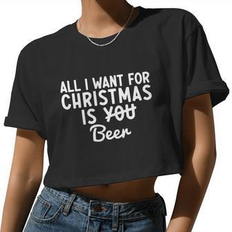 All I Want For Christmas Is You Beer Women Cropped T-shirt - Monsterry CA