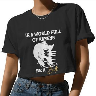 Womens In A World Full Of Karens Be A Beth Beth Lovers Tshirt Women Cropped T-shirt - Monsterry