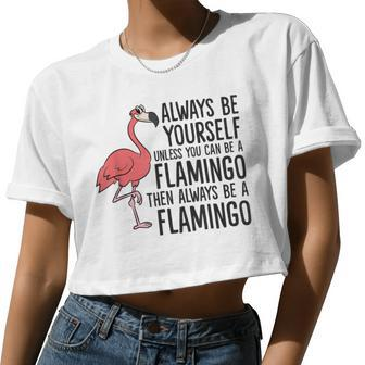 Flamingos Always Be Yourself Unless You Can Be A Flamingo Women Cropped T-shirt - Monsterry AU