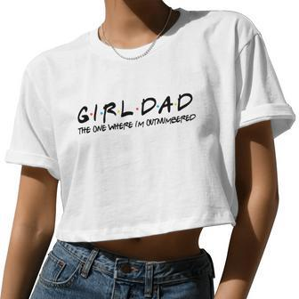 Girl Dad The One Where I'm Outnumbered Dad Of Girls Daddy Cool Women Cropped T-shirt - Monsterry AU