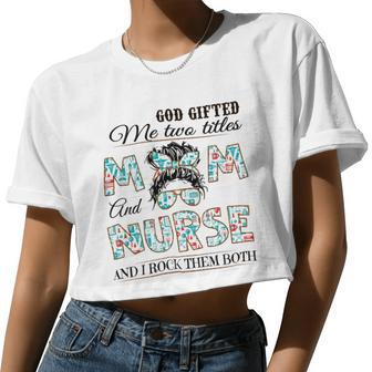 God ed Me Two Title Mom And Nurse And I Rock Them Both Women Cropped T-shirt - Monsterry AU