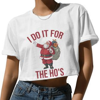 I Do It For The Ho's Rude Christmas Shirt Santa Women Cropped T-shirt - Monsterry AU