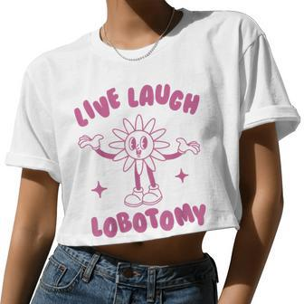 Live Laugh Lobotomy Flower Women Cropped T-shirt - Monsterry