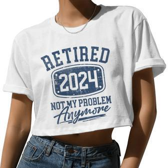 Not My Problem Anymore Retirement Womens Women Cropped T-shirt - Monsterry