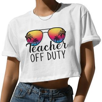 Teacher Off Duty Last Day Of School Teacher Summer Women Cropped T-shirt - Monsterry