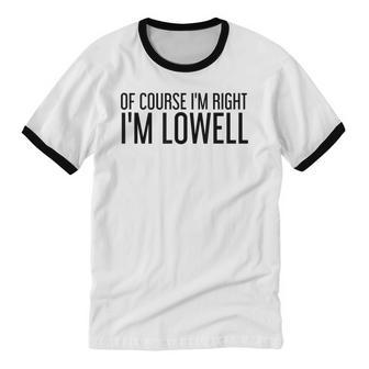 Of Course I'm Right I'm Lowell Name Christmas Cotton Ringer T-Shirt - Monsterry
