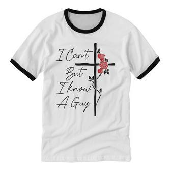 I Can't But I Know A Guy Jesus Cross Flowers Cotton Ringer T-Shirt - Monsterry
