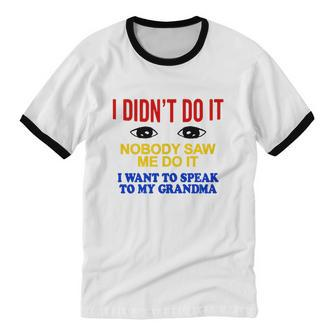 I Didn't Do It Nobody Saw Me I Want To Speak To My Grandma Cotton Ringer T-Shirt - Monsterry UK