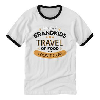 If It Isn't Grandkids Travel Or Food I Don't Care Grandparent Cotton Ringer T-Shirt - Monsterry UK