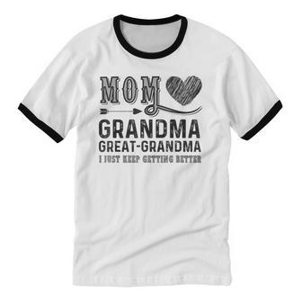 Mom Grandma Great Grandma I Just Keep Getting Better Cotton Ringer T-Shirt - Monsterry CA