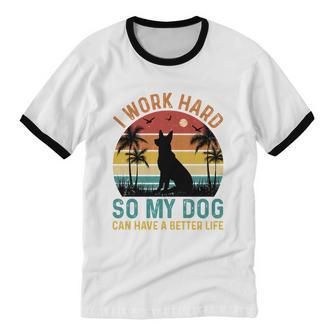 I Work Hard So My Dog Can Have A Better Life T Cotton Ringer T-Shirt - Monsterry