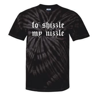 Fo' Shizzle My Nizzle Sarcastic Novelty Gangster Rap Tie-Dye T-shirts - Monsterry