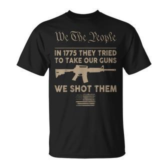 In 1775 They Tried To Take Our Guns We Shot Them Pro Gun T-Shirt - Seseable