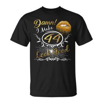 I Make 44 Look Good 44Th Yrs Old Birthday T-Shirt - Monsterry DE