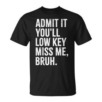 Admit It You'll Low Key Miss Me Bruh End Of School Year T-Shirt - Seseable