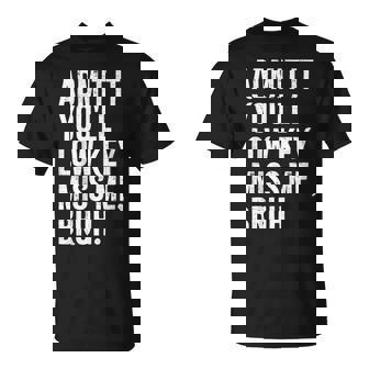 Admit It You'll Low Key Miss Me Bruh End Of School Year T-Shirt - Seseable