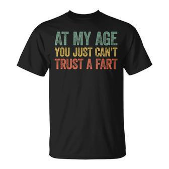 At My Age You Just Can't Trust A Fart T-Shirt - Thegiftio