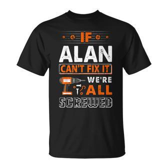 If Alan Can't Fix It We Are All Screwed T-Shirt - Seseable