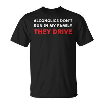 Alcoholics Don't Run In My Family They Drive Quote T-Shirt - Thegiftio
