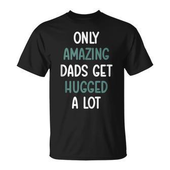 Only Amazing Dads Get Hugged A Lot Fathers Day From T-Shirt - Thegiftio UK