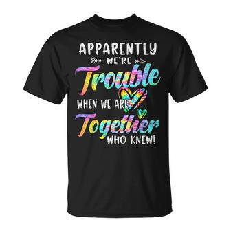 Apparently We're Trouble When We Are Together Bestie Tie Dye T-Shirt - Seseable