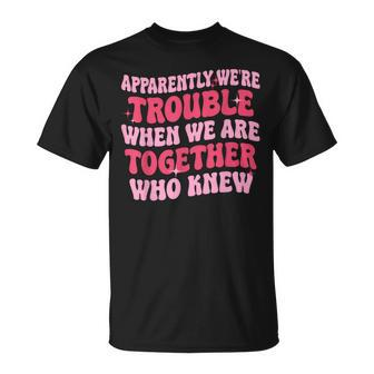 Apparently We're Trouble When We Are Together Groovy Womens T-Shirt - Monsterry
