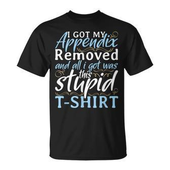 I Got My Appendix Removed And All I Got Was This Stupid T-Shirt - Monsterry CA
