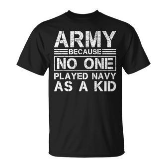 Army Because No One Ever Played Navy As A Kid Military T-Shirt - Seseable