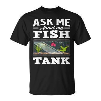 Ask Me About My Fish Tank Aquarium Lover Aquarist T-Shirt - Monsterry