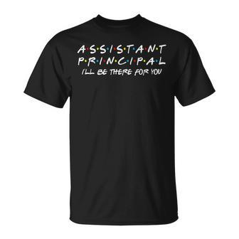 Assistant Principal I'll Be There For You Back To School T-Shirt - Monsterry UK