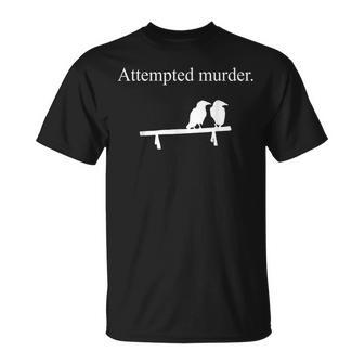 Attempted Murder Sarcasm Crows Ornithology T-Shirt - Monsterry