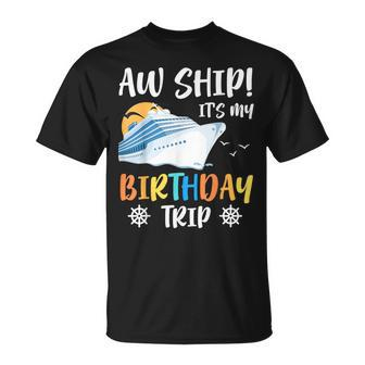 Aw Ship It's My Birthday Trip Cruise Ship Vacation T-Shirt - Thegiftio