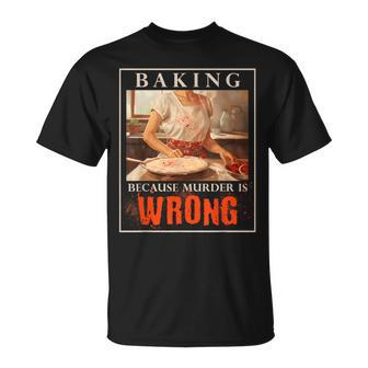 Baking Because Murder Is Wrong Baker T-Shirt - Monsterry