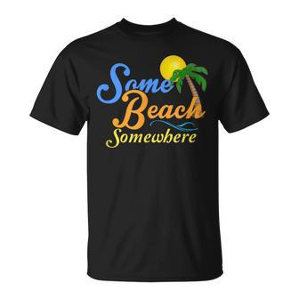 Some Beach Somewhere Spring Break Summer Vacation T-Shirt - Monsterry AU