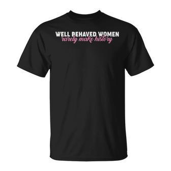 Well Behaved Rarely Make History Feminist T-Shirt - Thegiftio UK