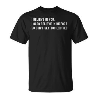I Believe In You I Also Believe In Bigfoot Sarcasm T-Shirt | Mazezy