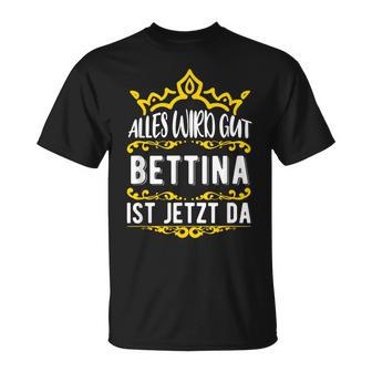 Bettina Alles Wird Gut Bettina Ist Jetzt Da First Name Bettina T-Shirt - Seseable